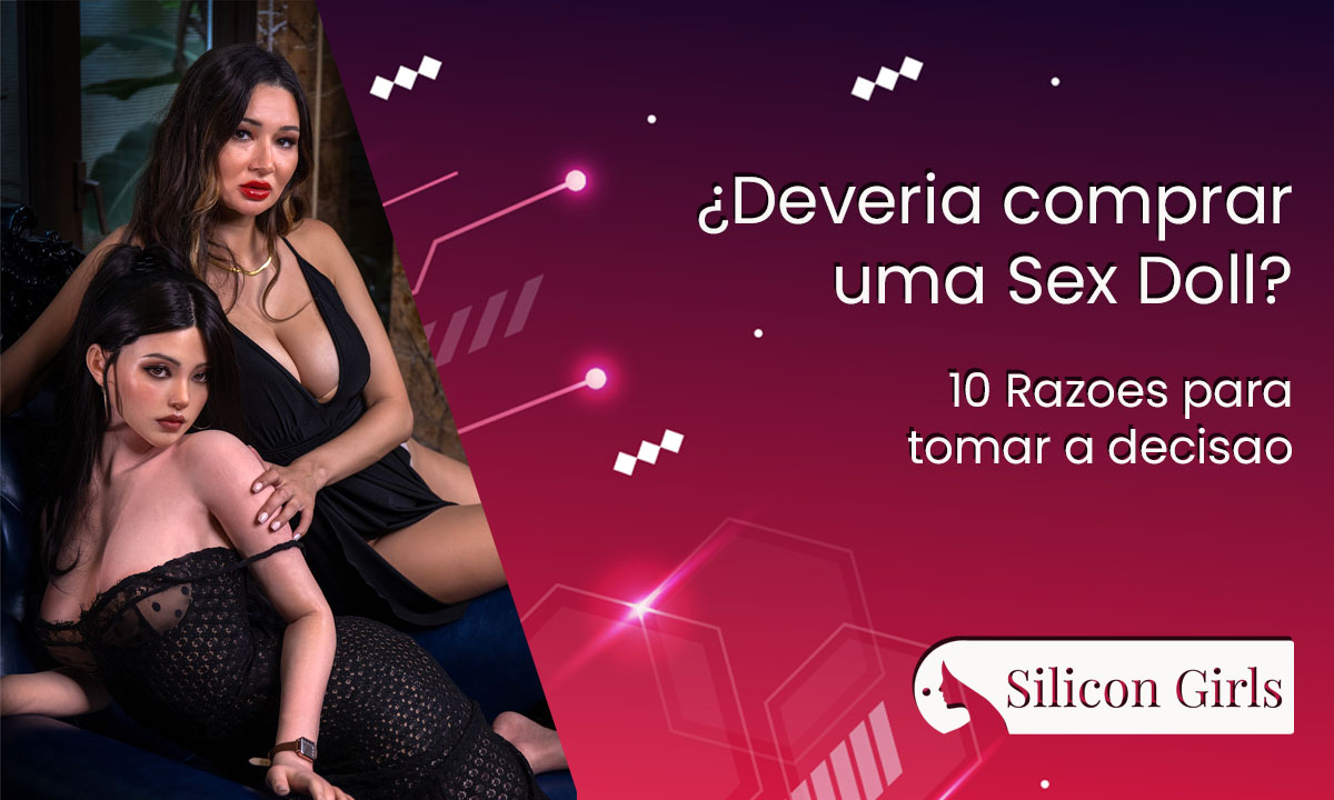 ¿ deveria comprar uma sex doll 10 razoes para tomar a decisao 2