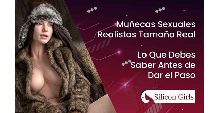 Muñecas Sexuales Realistas Tamaño Real: Lo Que Debes Saber Antes de Dar el Paso