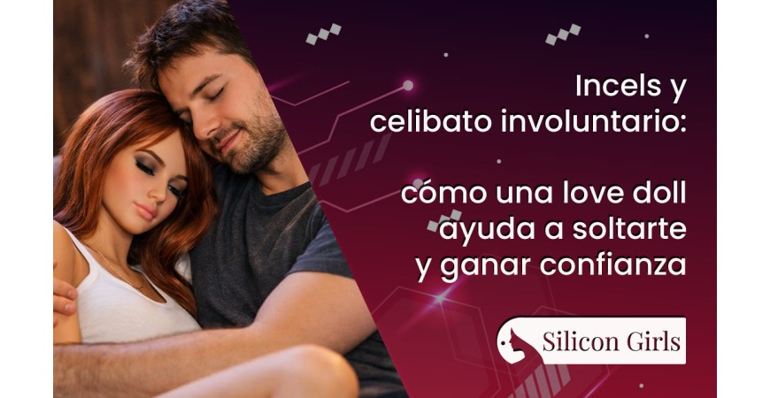 Incels y celibato involuntario: cómo una love doll ayuda a soltarte y ganar confianza